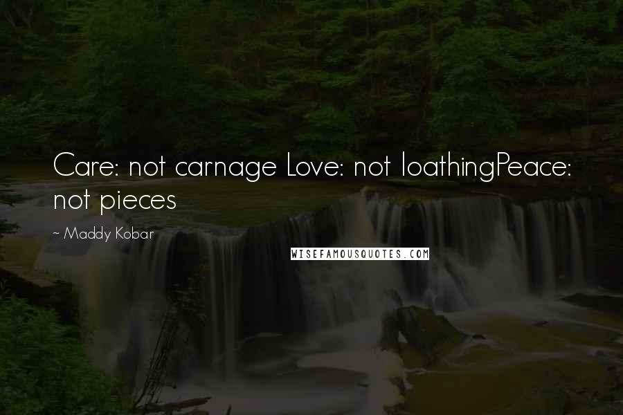 Maddy Kobar Quotes: Care: not carnage Love: not loathingPeace: not pieces