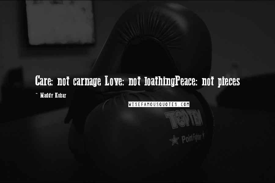 Maddy Kobar Quotes: Care: not carnage Love: not loathingPeace: not pieces