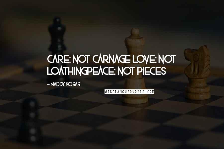 Maddy Kobar Quotes: Care: not carnage Love: not loathingPeace: not pieces