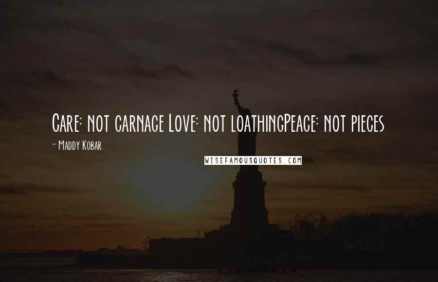 Maddy Kobar Quotes: Care: not carnage Love: not loathingPeace: not pieces