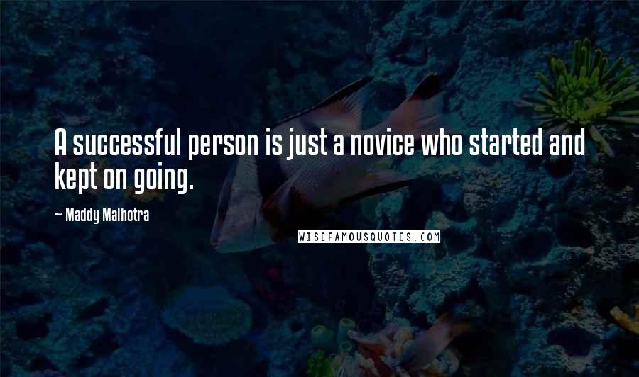 Maddy Malhotra Quotes: A successful person is just a novice who started and kept on going.