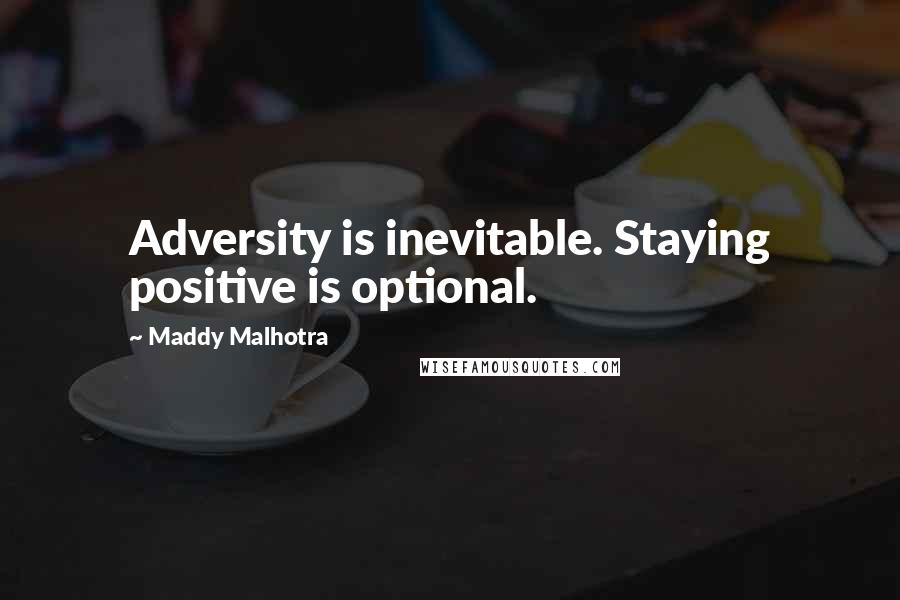 Maddy Malhotra Quotes: Adversity is inevitable. Staying positive is optional.