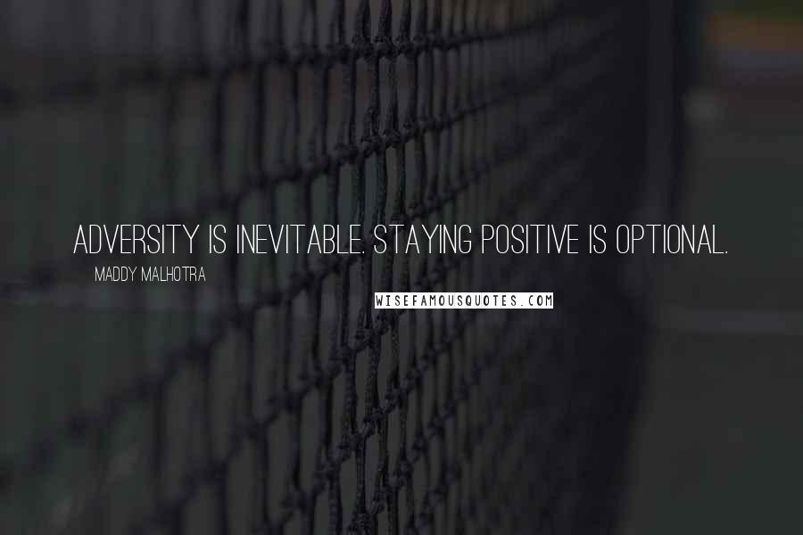 Maddy Malhotra Quotes: Adversity is inevitable. Staying positive is optional.