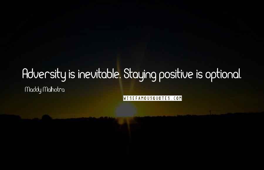 Maddy Malhotra Quotes: Adversity is inevitable. Staying positive is optional.