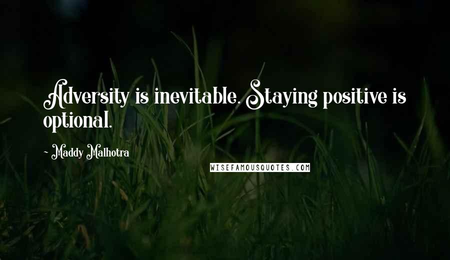 Maddy Malhotra Quotes: Adversity is inevitable. Staying positive is optional.