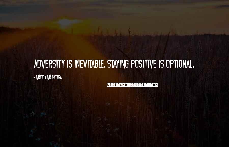 Maddy Malhotra Quotes: Adversity is inevitable. Staying positive is optional.