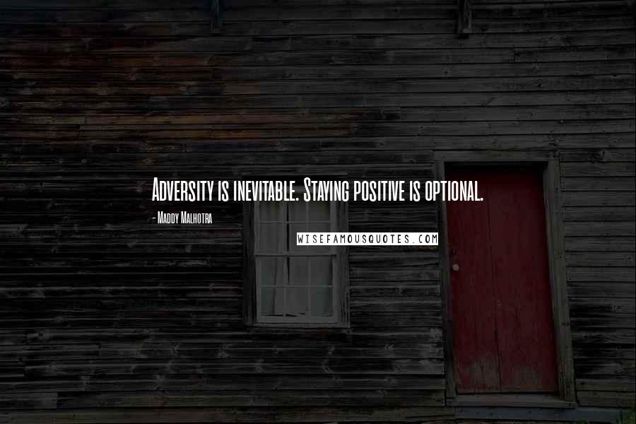 Maddy Malhotra Quotes: Adversity is inevitable. Staying positive is optional.