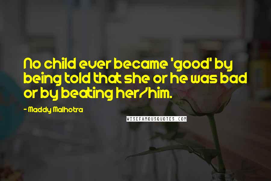 Maddy Malhotra Quotes: No child ever became 'good' by being told that she or he was bad or by beating her/him.