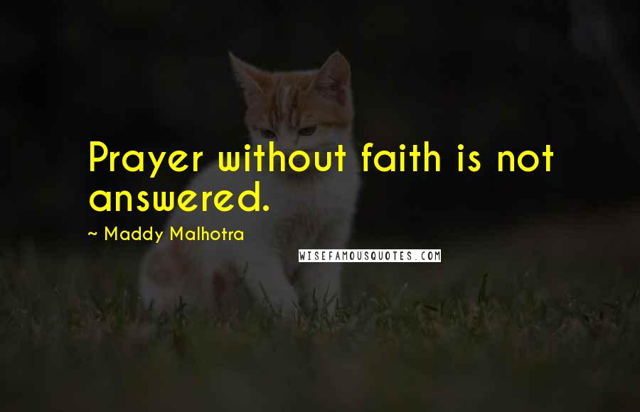 Maddy Malhotra Quotes: Prayer without faith is not answered.