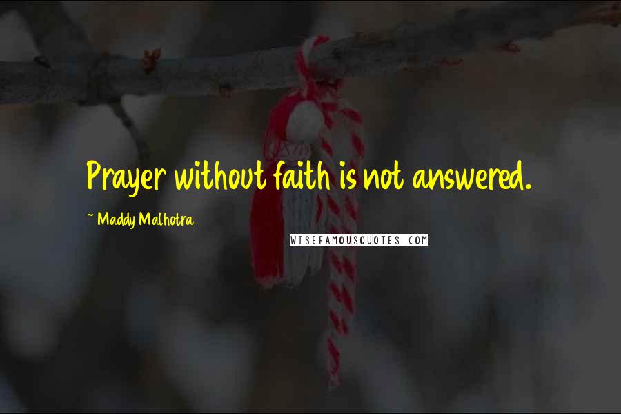 Maddy Malhotra Quotes: Prayer without faith is not answered.