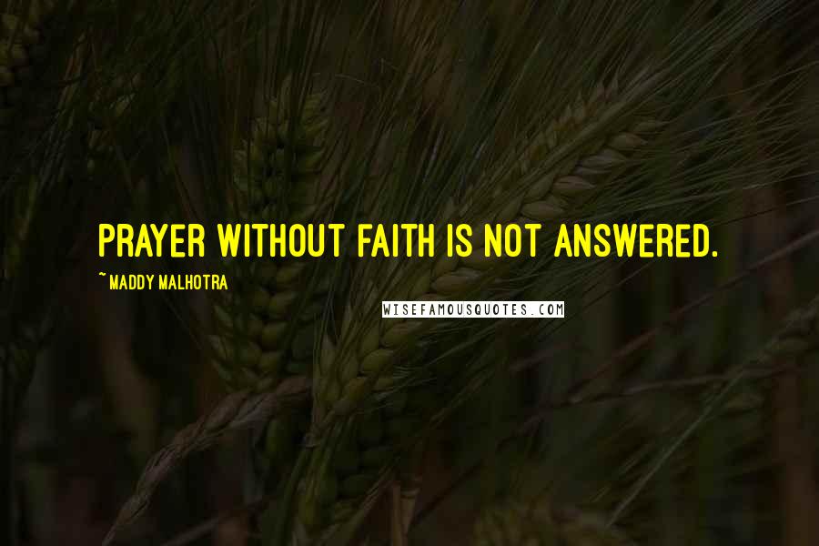 Maddy Malhotra Quotes: Prayer without faith is not answered.