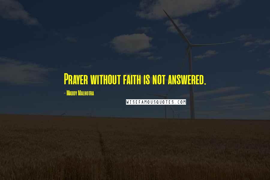 Maddy Malhotra Quotes: Prayer without faith is not answered.