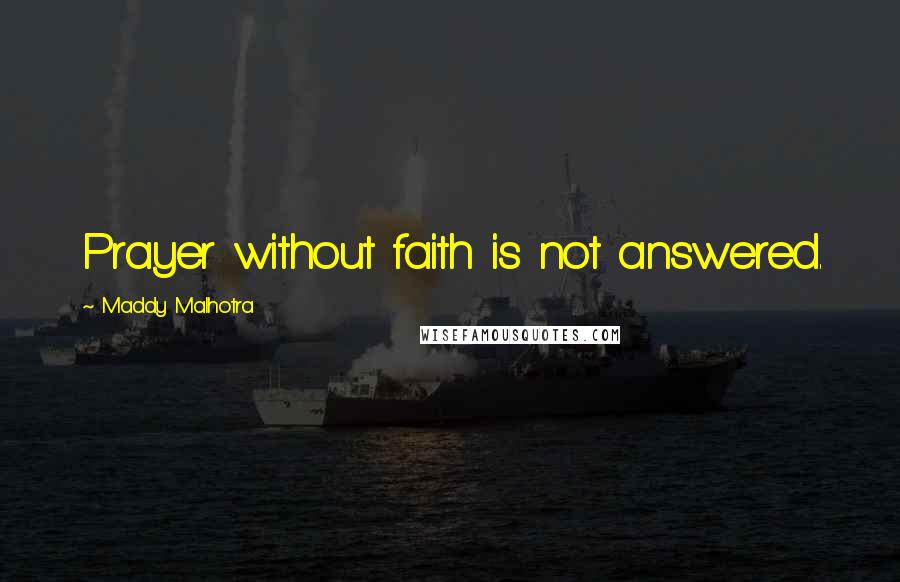 Maddy Malhotra Quotes: Prayer without faith is not answered.