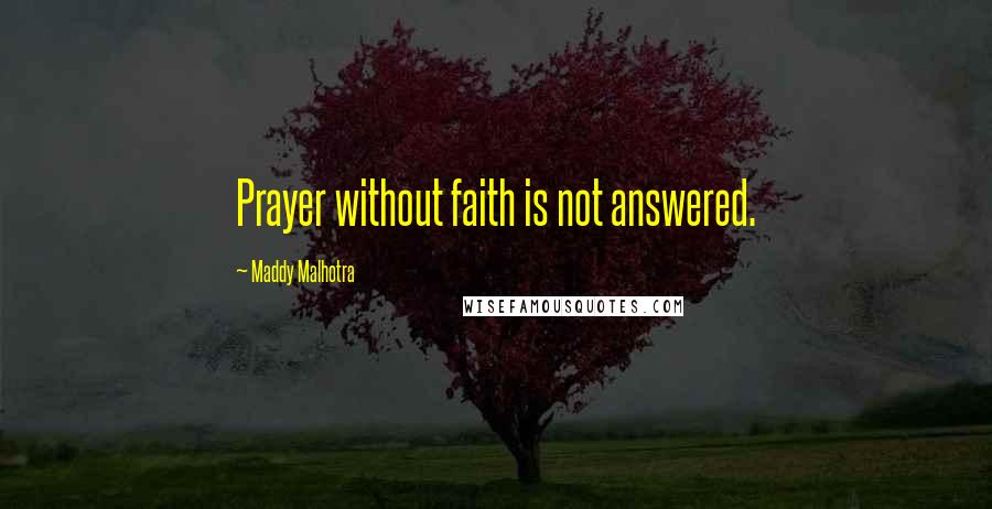 Maddy Malhotra Quotes: Prayer without faith is not answered.