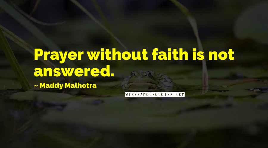 Maddy Malhotra Quotes: Prayer without faith is not answered.