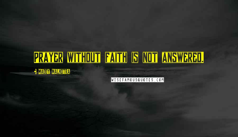 Maddy Malhotra Quotes: Prayer without faith is not answered.