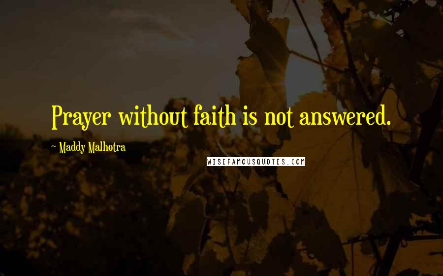 Maddy Malhotra Quotes: Prayer without faith is not answered.