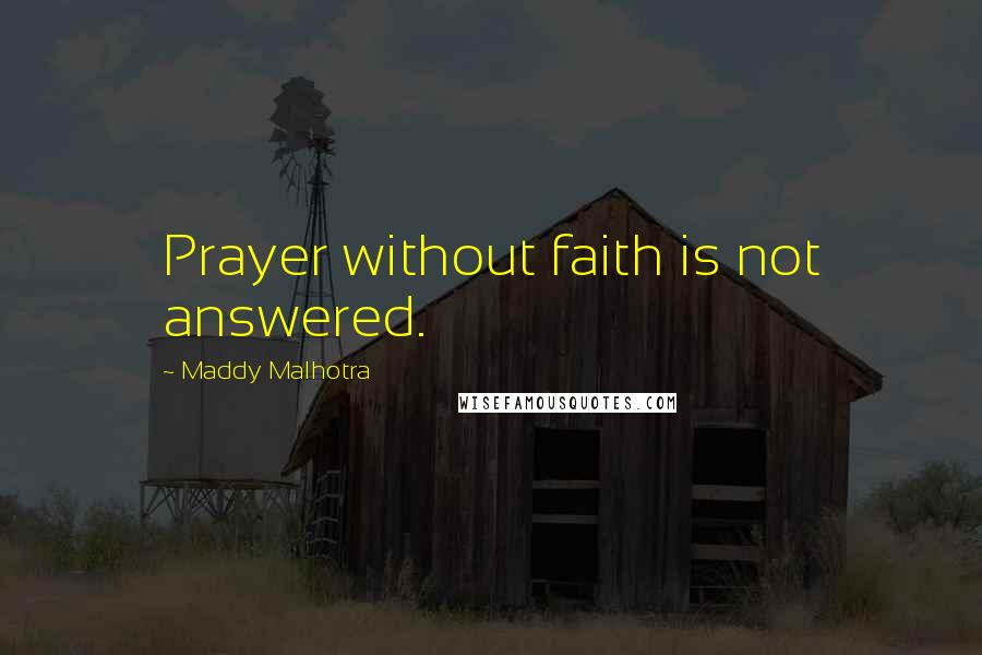 Maddy Malhotra Quotes: Prayer without faith is not answered.