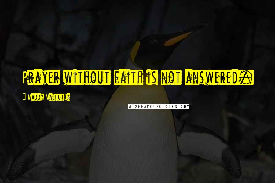 Maddy Malhotra Quotes: Prayer without faith is not answered.