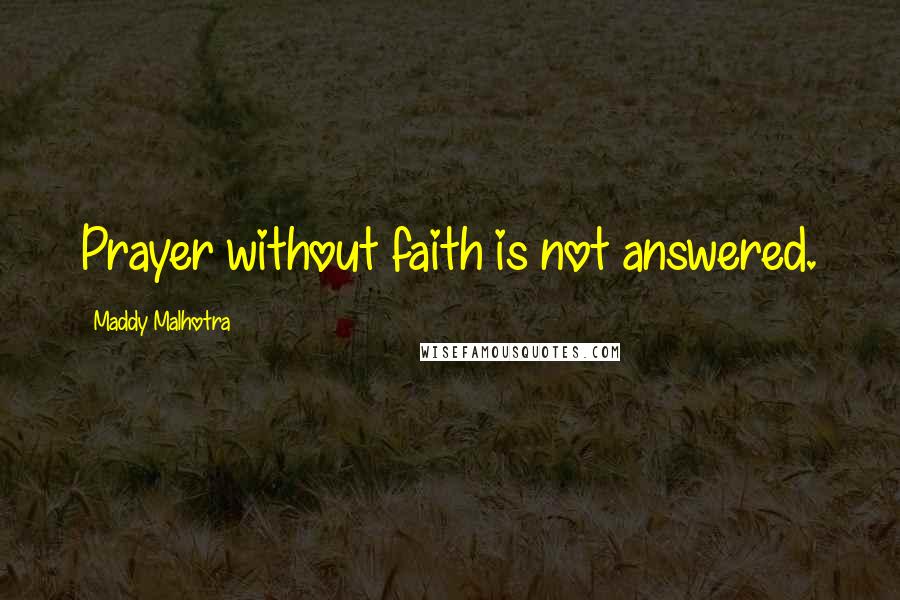 Maddy Malhotra Quotes: Prayer without faith is not answered.