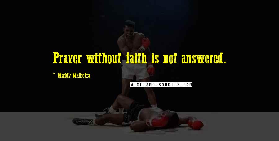 Maddy Malhotra Quotes: Prayer without faith is not answered.