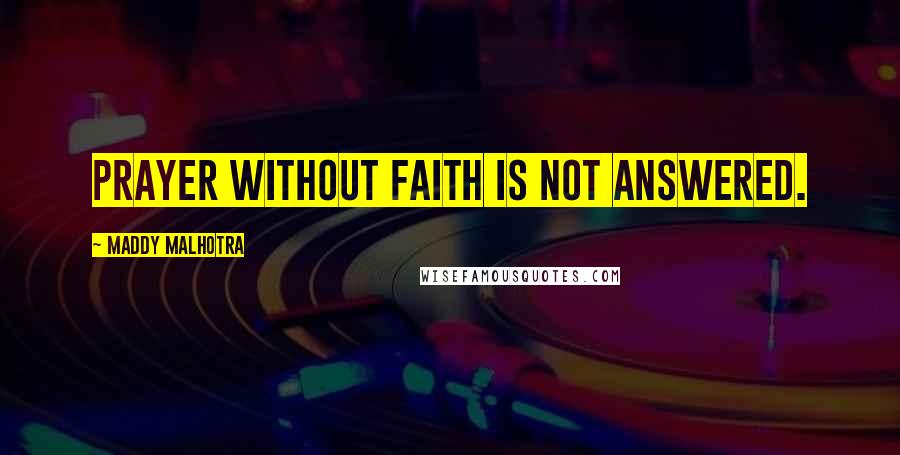 Maddy Malhotra Quotes: Prayer without faith is not answered.