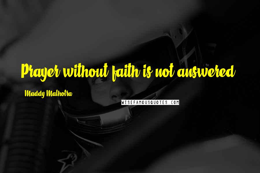 Maddy Malhotra Quotes: Prayer without faith is not answered.