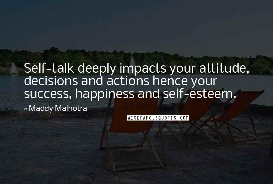 Maddy Malhotra Quotes: Self-talk deeply impacts your attitude, decisions and actions hence your success, happiness and self-esteem.