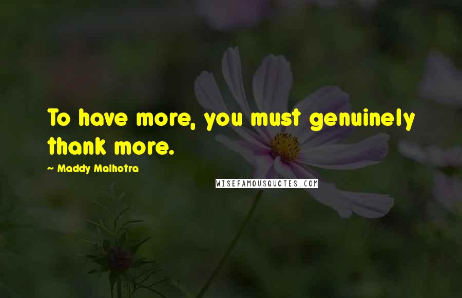 Maddy Malhotra Quotes: To have more, you must genuinely thank more.