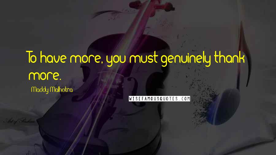 Maddy Malhotra Quotes: To have more, you must genuinely thank more.