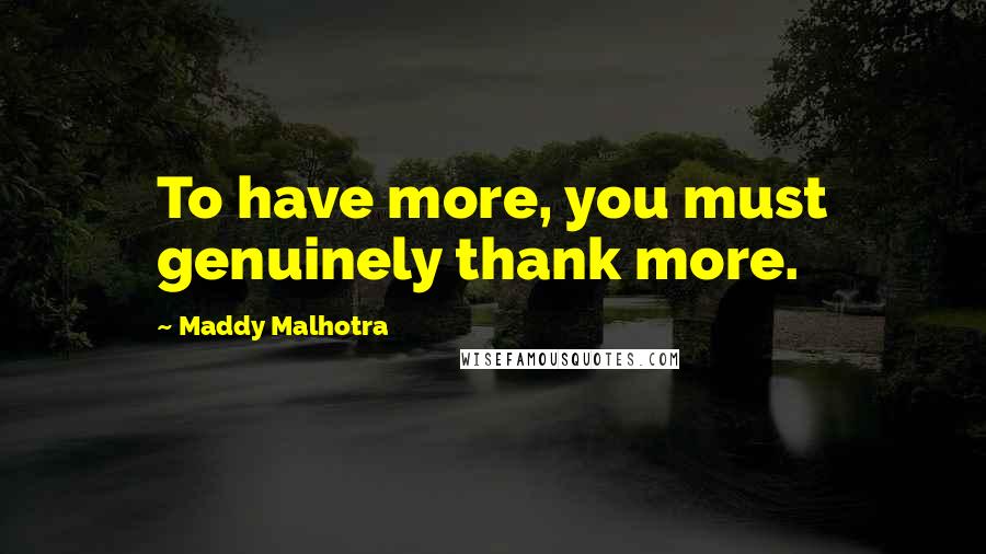 Maddy Malhotra Quotes: To have more, you must genuinely thank more.