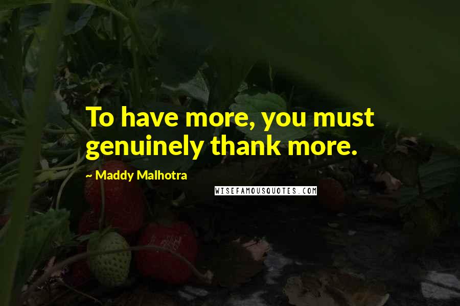 Maddy Malhotra Quotes: To have more, you must genuinely thank more.