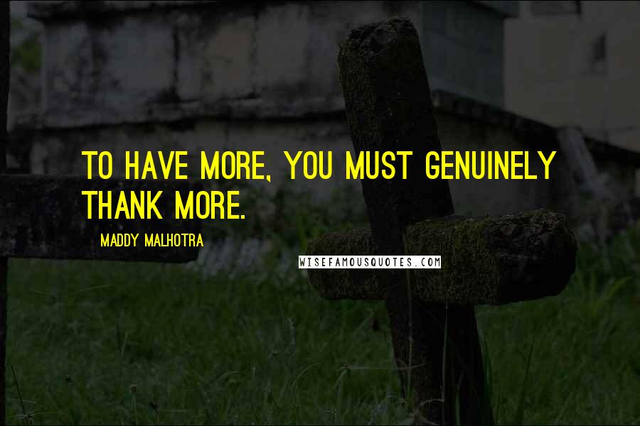 Maddy Malhotra Quotes: To have more, you must genuinely thank more.