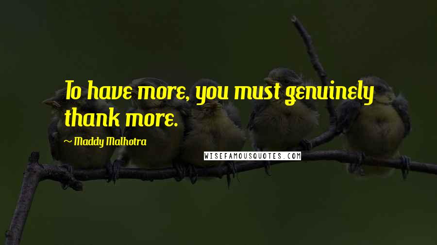 Maddy Malhotra Quotes: To have more, you must genuinely thank more.