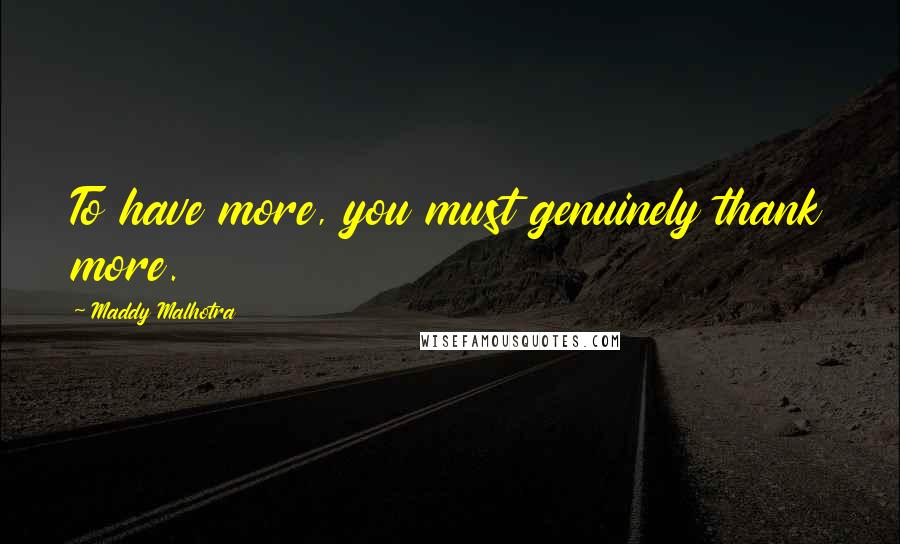 Maddy Malhotra Quotes: To have more, you must genuinely thank more.