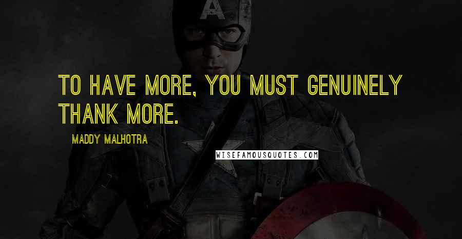 Maddy Malhotra Quotes: To have more, you must genuinely thank more.