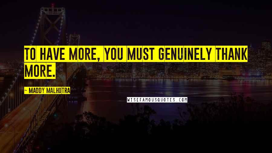 Maddy Malhotra Quotes: To have more, you must genuinely thank more.