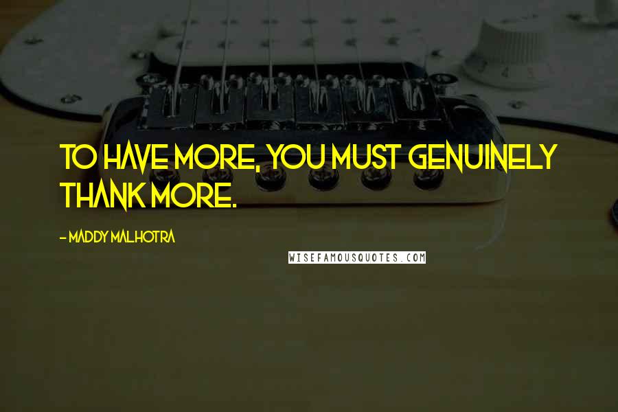 Maddy Malhotra Quotes: To have more, you must genuinely thank more.