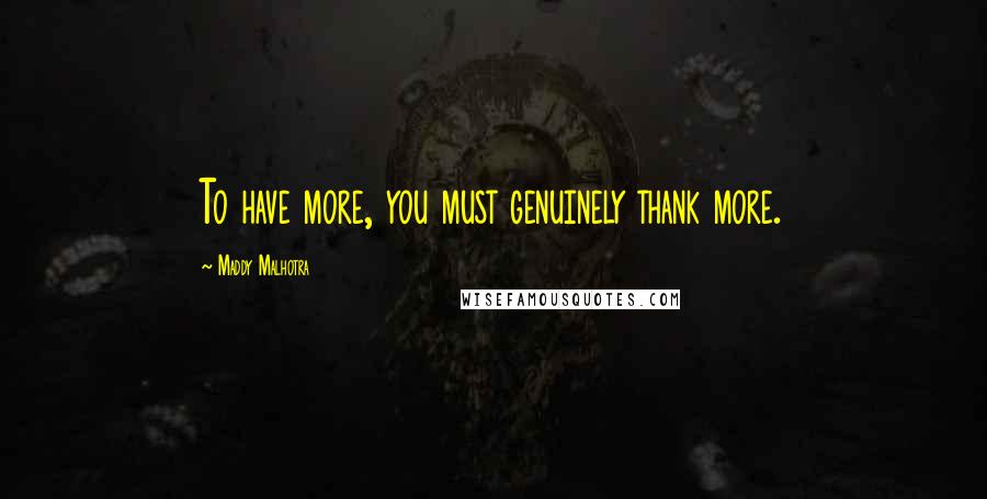 Maddy Malhotra Quotes: To have more, you must genuinely thank more.