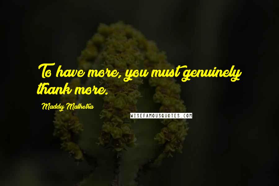 Maddy Malhotra Quotes: To have more, you must genuinely thank more.