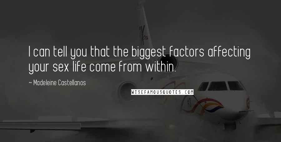 Madeleine Castellanos Quotes: I can tell you that the biggest factors affecting your sex life come from within.