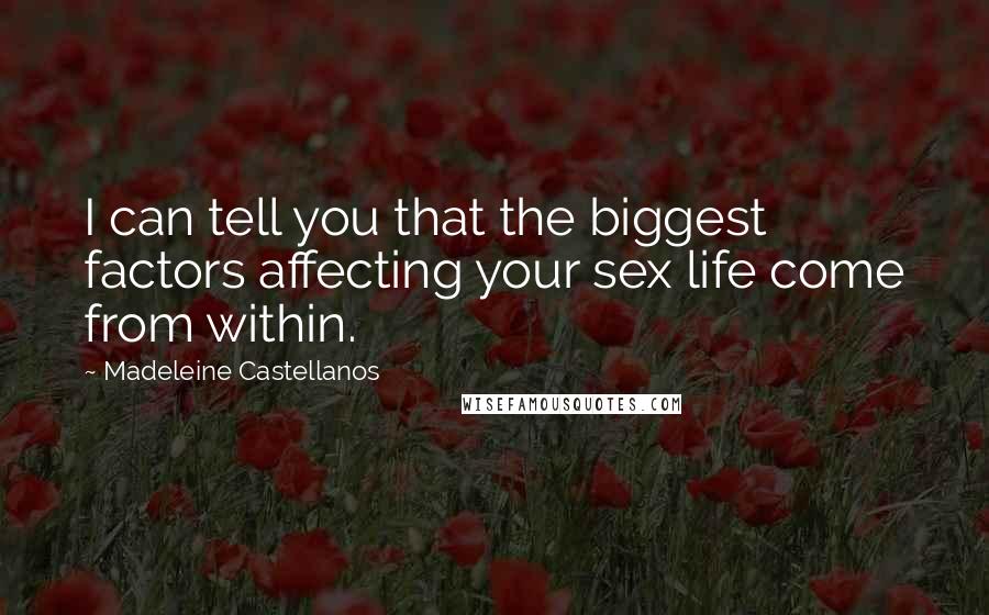 Madeleine Castellanos Quotes: I can tell you that the biggest factors affecting your sex life come from within.