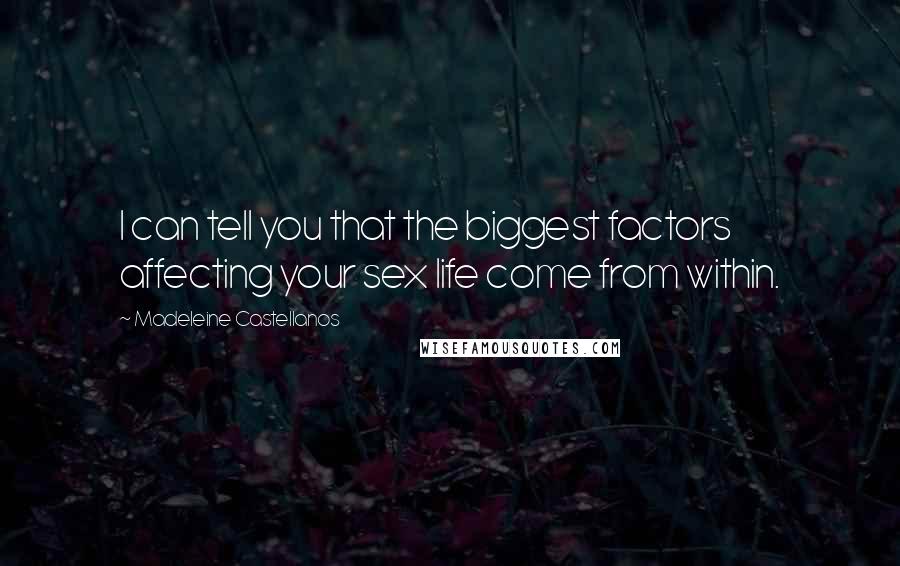 Madeleine Castellanos Quotes: I can tell you that the biggest factors affecting your sex life come from within.