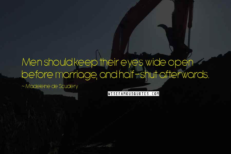 Madeleine De Scudery Quotes: Men should keep their eyes wide open before marriage, and half-shut afterwards.