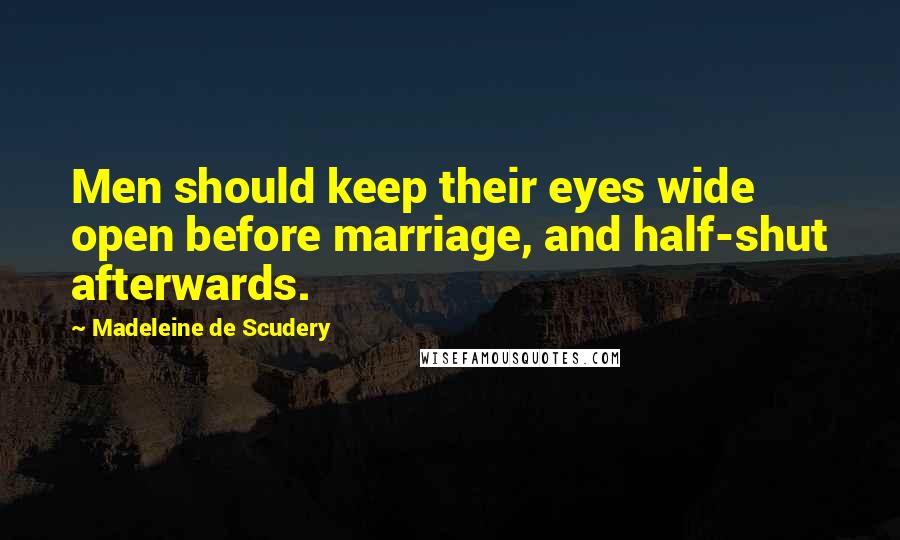 Madeleine De Scudery Quotes: Men should keep their eyes wide open before marriage, and half-shut afterwards.
