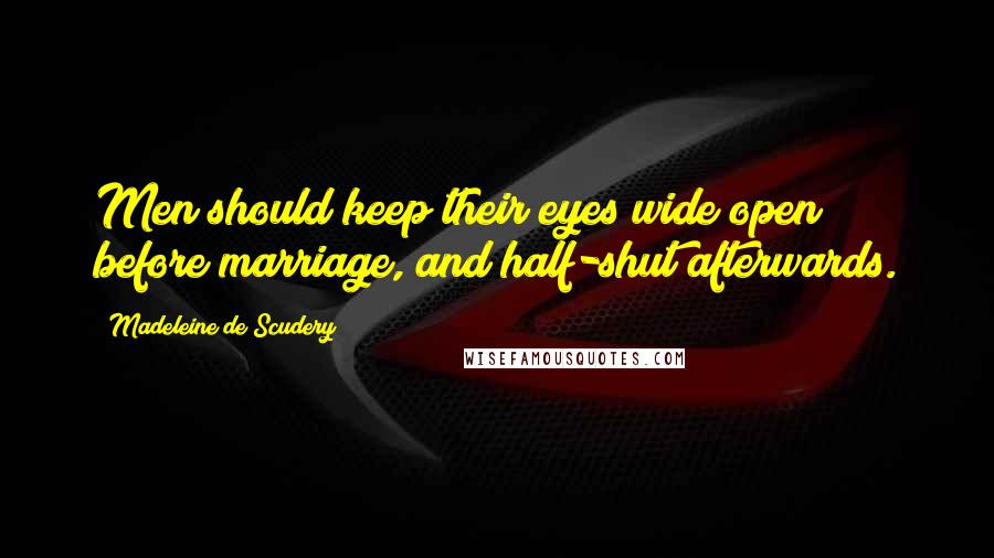 Madeleine De Scudery Quotes: Men should keep their eyes wide open before marriage, and half-shut afterwards.