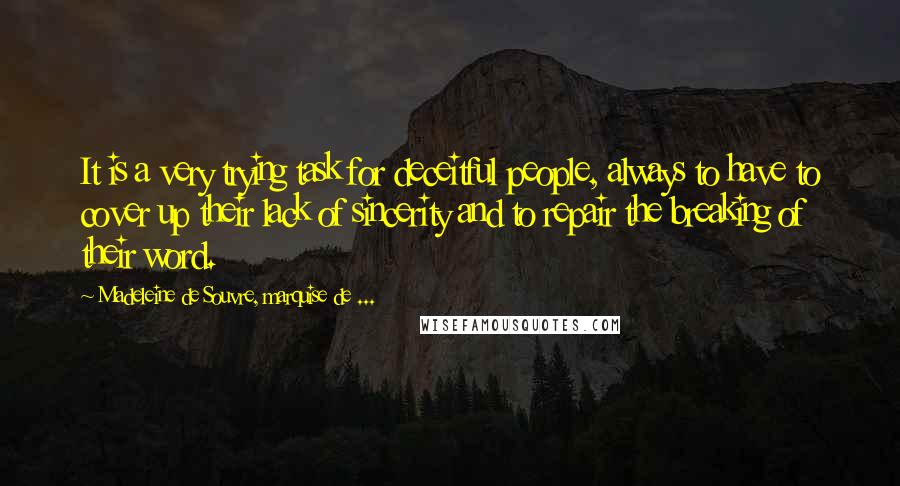 Madeleine De Souvre, Marquise De ... Quotes: It is a very trying task for deceitful people, always to have to cover up their lack of sincerity and to repair the breaking of their word.