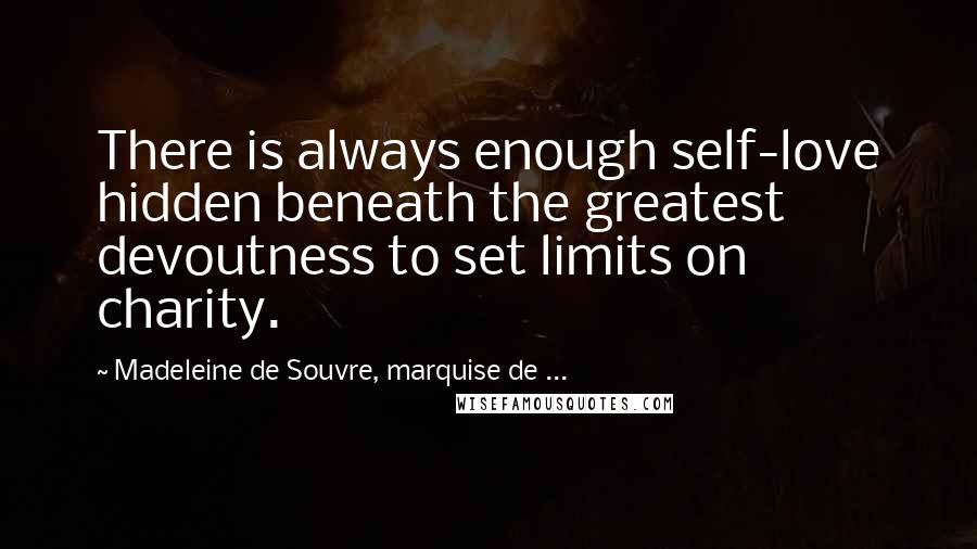 Madeleine De Souvre, Marquise De ... Quotes: There is always enough self-love hidden beneath the greatest devoutness to set limits on charity.