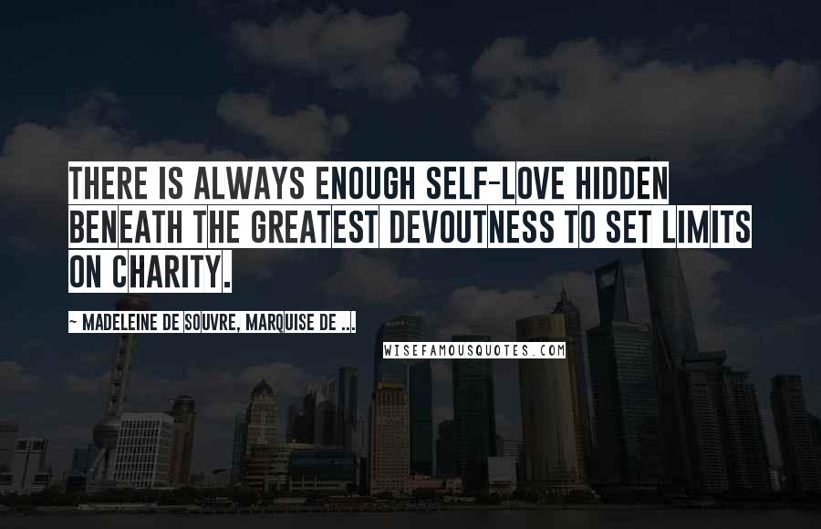 Madeleine De Souvre, Marquise De ... Quotes: There is always enough self-love hidden beneath the greatest devoutness to set limits on charity.
