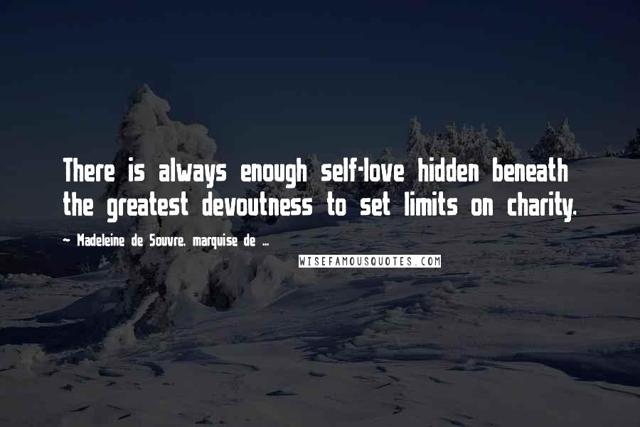 Madeleine De Souvre, Marquise De ... Quotes: There is always enough self-love hidden beneath the greatest devoutness to set limits on charity.